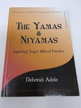 The Yamas and Niyamas: Exploring Yoga's Ethical Practice - Deborah Adele